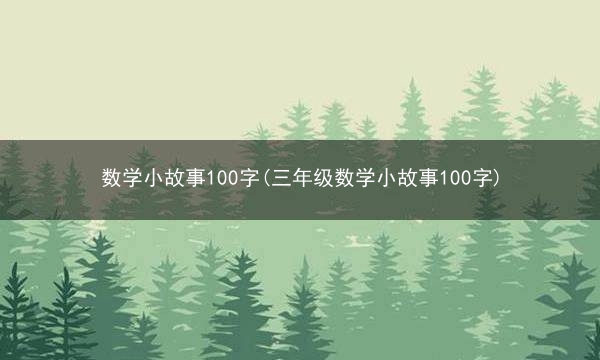 数学小故事100字(三年级数学小故事100字)