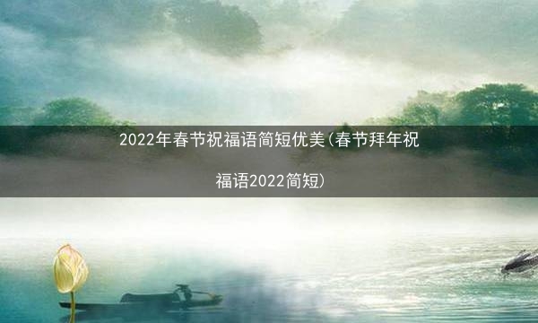 2022年春节祝福语简短优美(春节拜年祝福语2022简短)